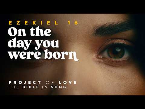 Ezekiel 16 - On the Day You Were Born || Bible in Song || Project of Love