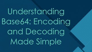 Understanding Base64: Encoding and Decoding Made Simple