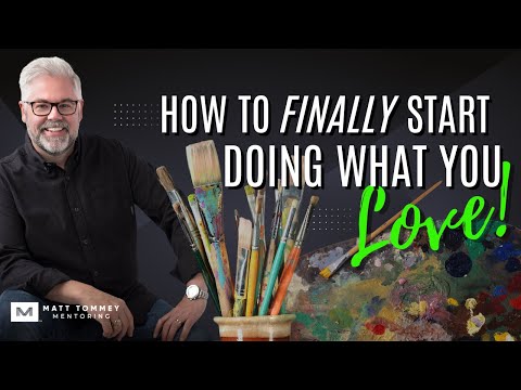 How to Finally Start Doing What You Love!