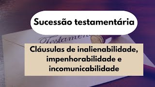Aula 05. Inalienabilidade, impenhorabilidade e incomunicabilidade - Sucessão Testamentária