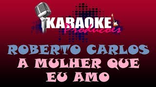 ROBERTO CARLOS - A MULHER QUE EU AMO ( KARAOKE )