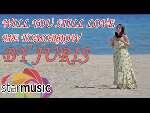 Will You Still Love Me Tomorrow - Juris (Love Me Tomorrow Movie Theme Song)