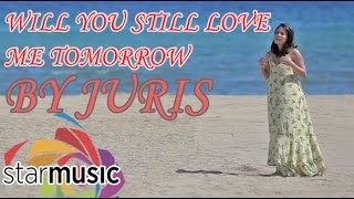 Juris - Will You Still Love Me Tomorrow (Love Me Tomorrow Official Movie Theme Song)
