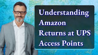 Understanding Amazon Returns at UPS Access Points
