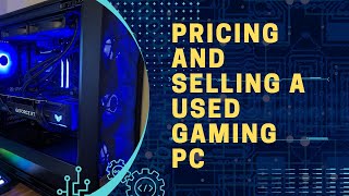 Pricing and Selling A Used Gaming PC
