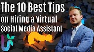 Top 10 Tips for Hiring an Effective Virtual Social Media Assistant