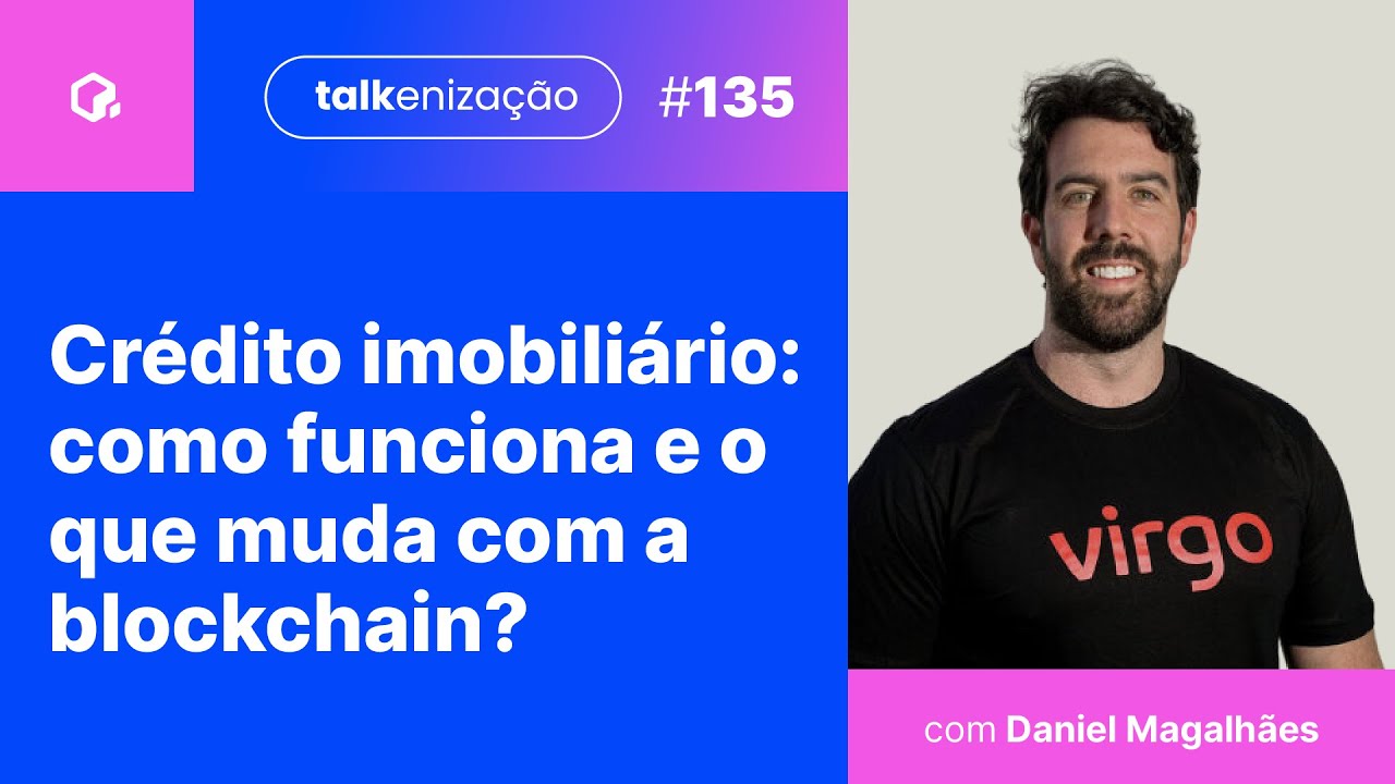 Crédito imobiliário: como funciona e o que muda com a tecnologia blockchain? | Daniel Magalhães