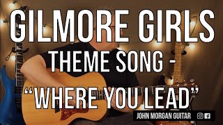 How to Play the "Gilmore Girls" Theme Song; "Where You Lead" by Carole King (Guitar)