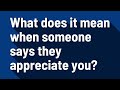 What does it mean when someone says they appreciate you?