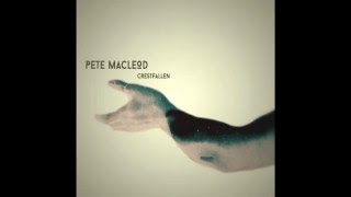 Pete MacLeod - Crestfallen - The new single 2016
