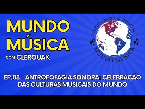 MUNDO MÚSICA - Ep. 08: Antropofagia Sonora: Celebração das Culturas Musicais do Mundo