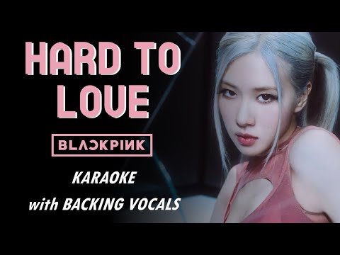 BLACKPINK -  HARD TO LOVE - KARAOKE WITH BACKING VOCALS