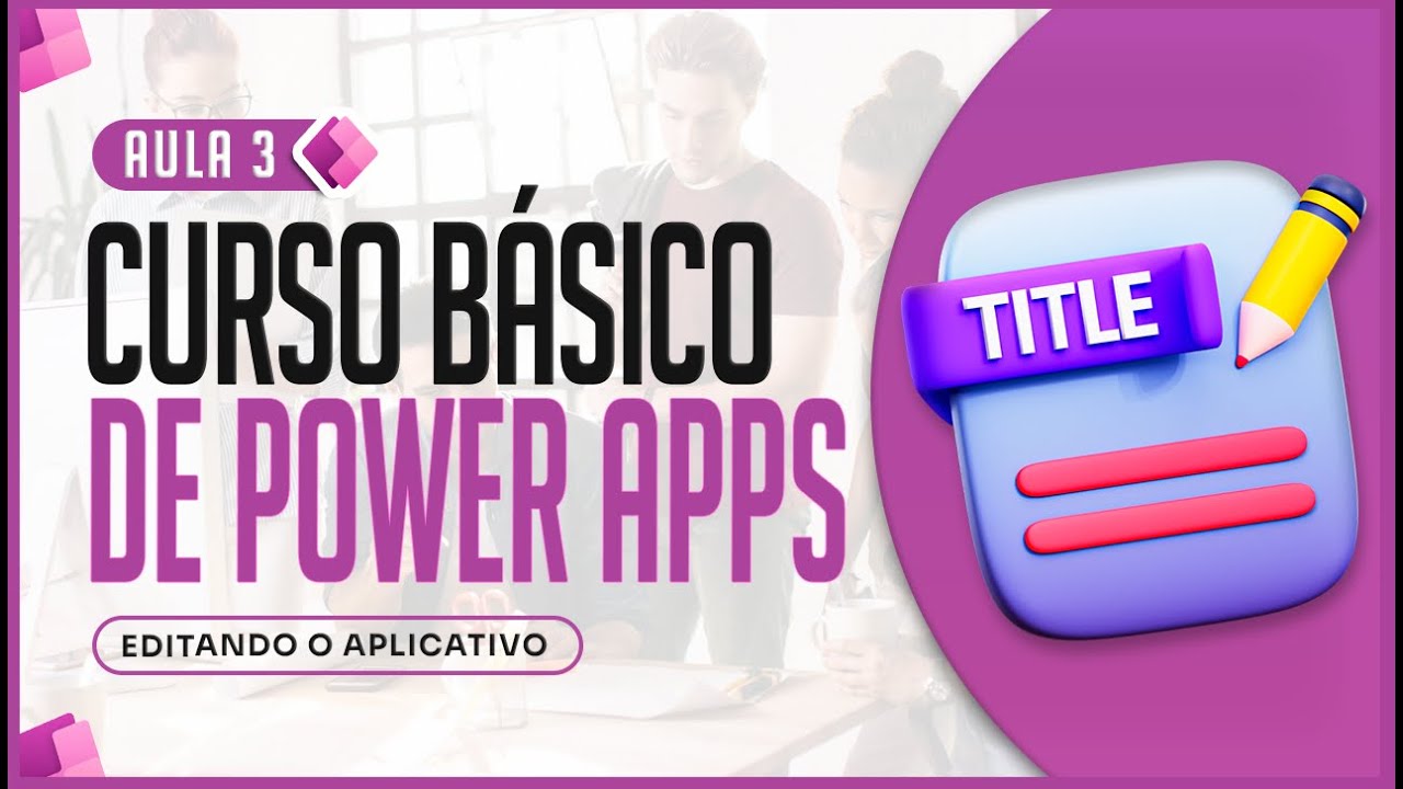 Curso Básico de Power Apps - Aula 3 - Editando o Aplicativo