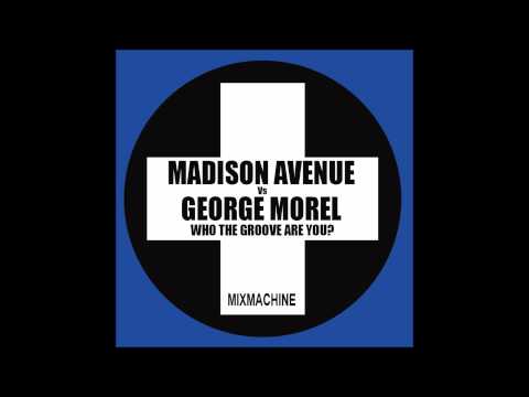 Madison Avenue Vs George Morel - Who The Groove Are You? (Mixmachine Mashup)