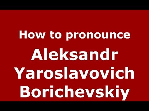 How to pronounce Aleksandr Yaroslavovich Borichevskiy (Russian/Russia) - PronounceNames.com