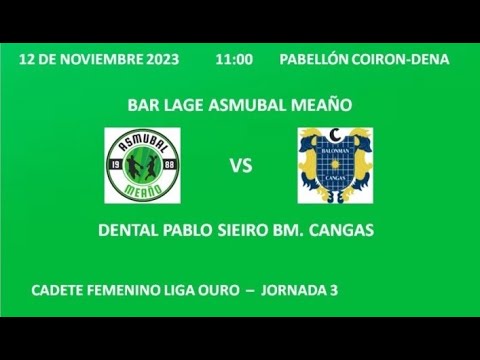 CADETE FEMENINO LIGA OURO: BAR LAGE ASMUBAL MEAÑO - DENTAL PABLO SIEIRO BM CANGAS
