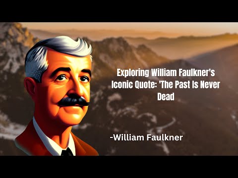 Exploring William Faulkner's Iconic Quote: 'The Past Is Never Dead