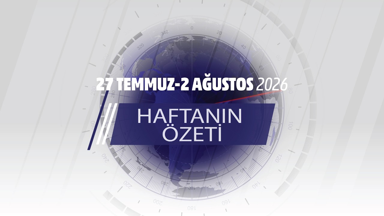 27 TEMMUZ-2 AĞUSTOS HAFTANIN ÖZETİ