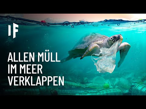 Was wäre, wenn wir unseren gesamten Müll ins Meer kippten?