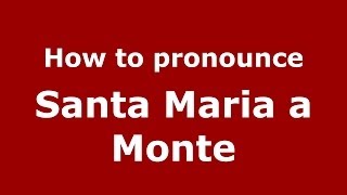 How to pronounce Santa Maria A Monte