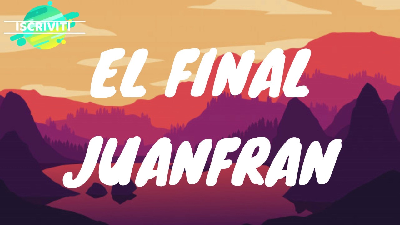 EL FINAL - JUANFRAN -TRADUZIONE IN ITALIANO