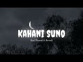 Kahani Suno 2 0 Slowed Reverb Kaifi Khalil Reet Kaur