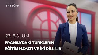 Fransa'daki Türklerin Eğitim Hayatı ve İki Dillilik | Rehber - 23. Böl