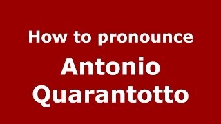 How to pronounce Antonio Quarantotto
