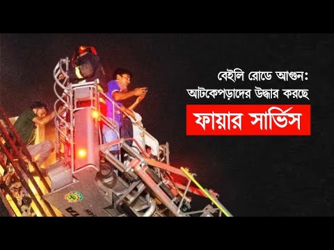 বেইলি রোডে আগুন: ফায়ার সার্ভিসের উদ্ধার কার্যক্রম