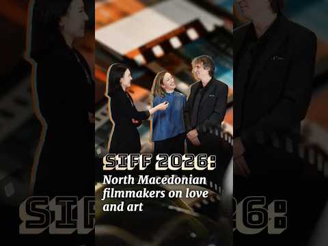 SIFF 2026: North Macedonian filmmakers on love and art