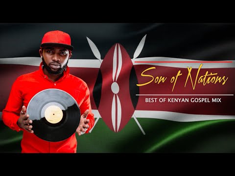 SON OF NATIONS - BEST OF KENYAN GOSPEL MIX FT MOJI, BMF, EKO,KING KAKA,MERCY MASIKA,BOSS MOG,JABIDII