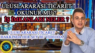 ULUSLARARASI TİCARET BÖLÜMÜ OKUMAK? | ULUSLARARASI TİCARET İŞ İMKANLARI NELER ?