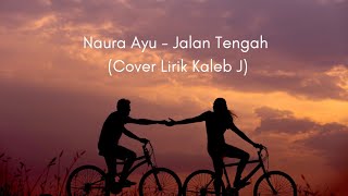 Lirik Lagu TikTok Jalan Tengah - Naura Ayu Cover by Kaleb, Jika Aku Tak Lagi Sama Denganmu
