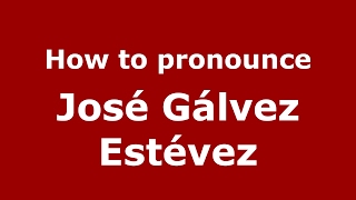 How to pronounce José Gálvez Estévez