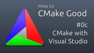 How to CMake Good - 0c - Using Visual Studio
