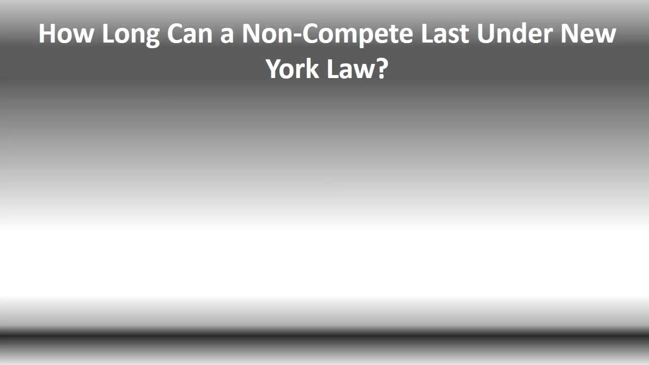 How Long Can a Non-Compete Agreement Last Under New York Law?