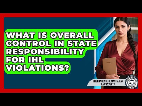 What Is Overall Control In State Responsibility For IHL Violations?