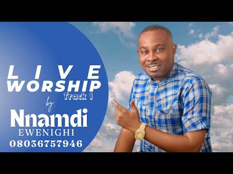 LIVE WORSHIP VOLUME 1 (TRACK 1) — NNAMDI EWENIGHI