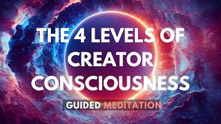 The 4 Levels of Creator Consciousness (A 20 Minute Guided Meditation)