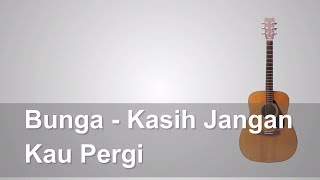 Download lagu Bunga - Kasih Jangan Kau Pergi   Chord mp3