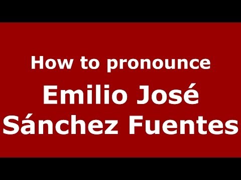 How to pronounce Emilio José Sánchez Fuentes (Spanish/Spain) - PronounceNames.com