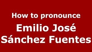 How to pronounce Emilio José Sánchez Fuentes