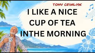 I LIKE A NICE CUP OF TEA IN THE MORNING