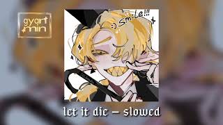 † let it die — slowed & reverb †