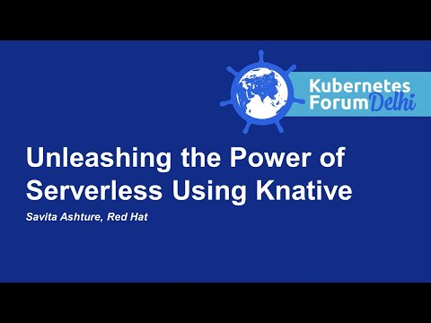 Unleashing the Power of Serverless Using Knative - Savita Ashture, Red Hat