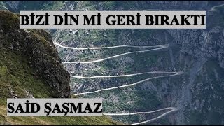 Said Şaşmaz - Bizi Din Mi Geri Bıraktı
