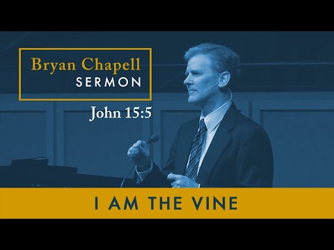 Bryan Chapell Sermon | " I Am the Vine"