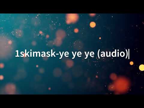 1skimask-ye ye ye (audio)