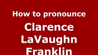 How to pronounce Clarence Lavaughn Franklin