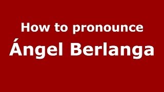 How to pronounce Ángel Berlanga